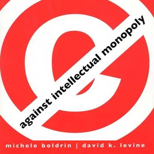 Against Intellectual Monopoly, by Michele Boldrin, David Levine