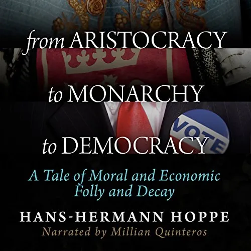 From Aristocracy to Monarchy to Democracy, by Hans-Hermann Hoppe