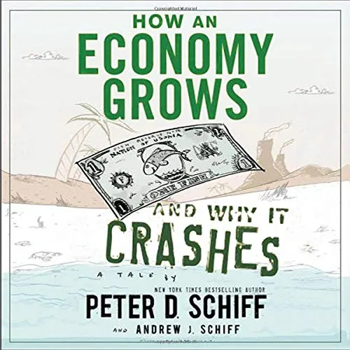 How an Economy Grows and Why It Crashes, by Peter Schiff