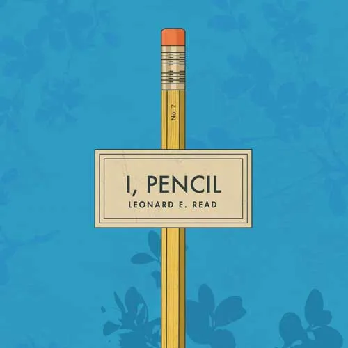 I, Pencil, by Leonard Read