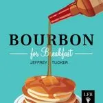 Bourbon for Breakfast, by Jeffrey A. Tucker