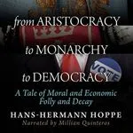 From Aristocracy to Monarchy to Democracy, by Hans-Hermann Hoppe