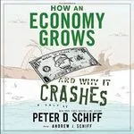 How an Economy Grows and Why It Crashes, by Peter Schiff
