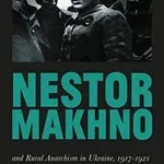 Nestor Makhno and Rural Anarchism in Ukraine, by Colin Darch