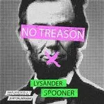No Treason: The Constitution of No Authority, by Lysander Spooner
