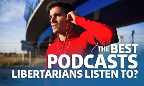 Podcasts Libertarians Listen To