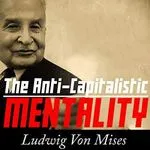 The Anti-Capitalistic Mentality, by Ludwig von Mises