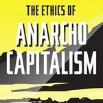 The Ethics of Anarcho-Capitalism, by Kristopher Borer