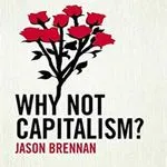 Why Not Capitalism, by Jason Brennan