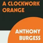 A Clockwork Orange, by Anthony Burgess