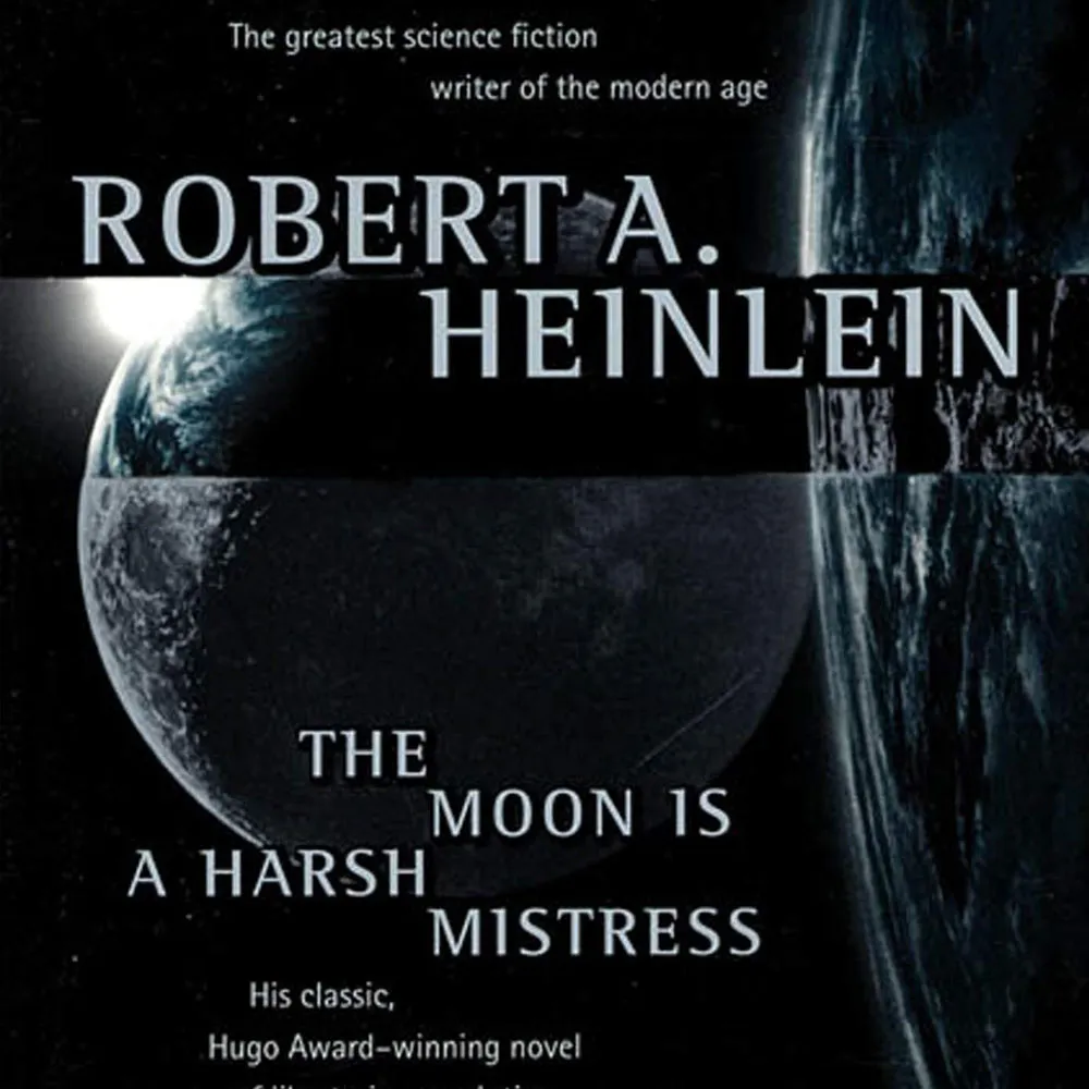 The Moon Is a Harsh Mistress, by Robert A. Heinlein