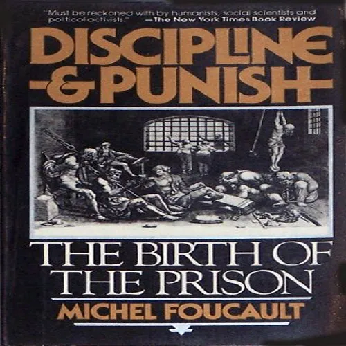 Discipline and Punish: The Birth of the Prison, by Michel Foucault