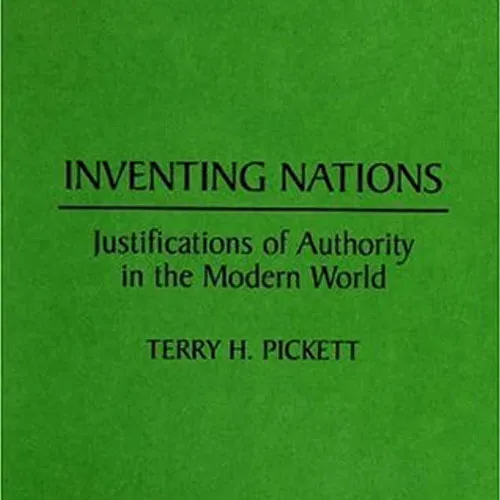 Inventing Nations: Justifications of Authority in the Modern World, by Terry H. Pickett