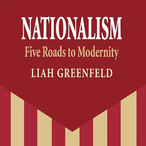 Nationalism: Five Roads to Modernity, by Liah Greenfeld