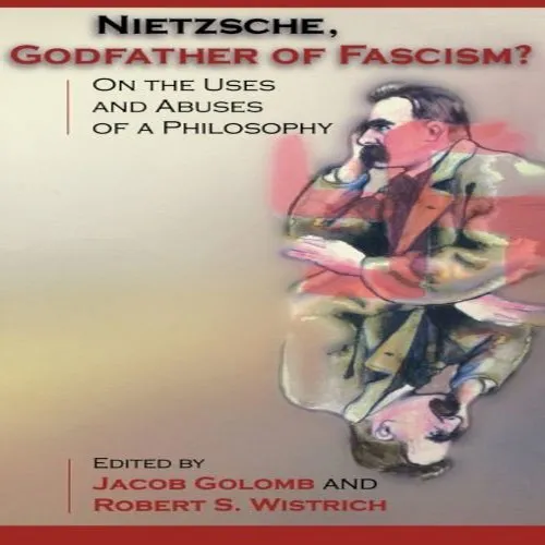 Nietzsche, godfather of fascism? by Jacob Golomb and Robert S. Wistrich