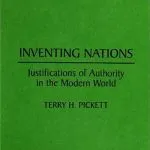 Inventing Nations: Justifications of Authority in the Modern World, by Terry H. Pickett