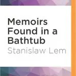 Memoirs Found in a Bathtub, by Stanislaw Lem