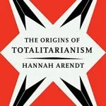 The Origins of Totalitarianism, by Hannah Arendt