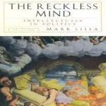 The Reckless Mind: Intellectuals in Politics, by Mark Lilla