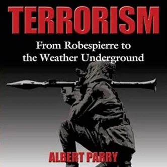 Terrorism: From Robespierre to the Weather Underground, by Albert Parry