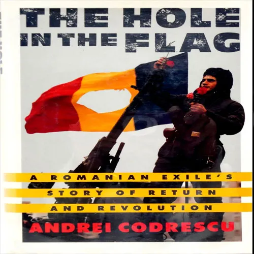 The Hole in the Flag: A Romanian Exile's Story of Return and Revolution, by Andrei Codrescu