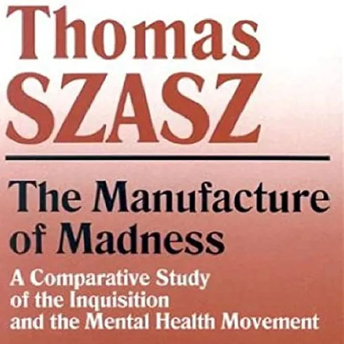 The Manufacture of Madness, by Thomas Szasz