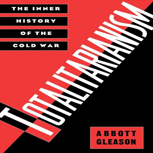 Totalitarianism: The Inner History of the Cold War, by Abbott Gleason